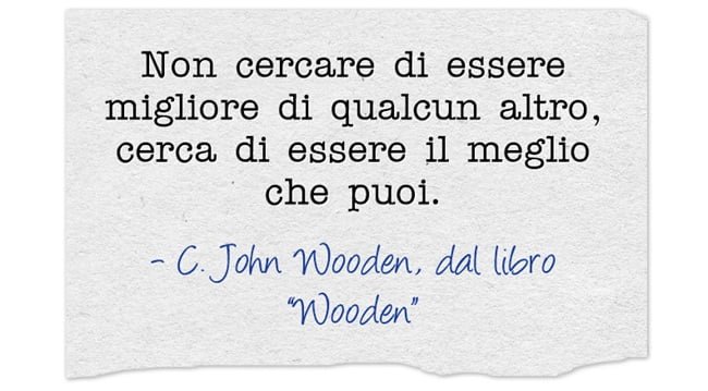Non cercare di essere migliore di qualcun altro, cerca di essere il meglio che puoi.