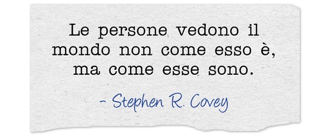 Le persone vedono il mondo non come esso è, ma come esse sono